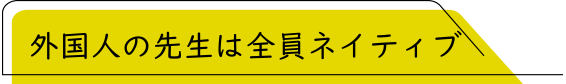 外国人の先生は全員ネイティブ