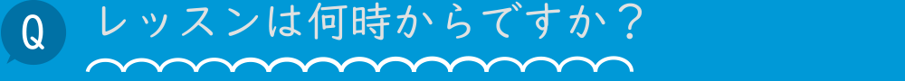 レッスンは何時からですか？