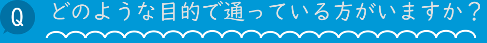 どのような目的で通っている方がいますか？